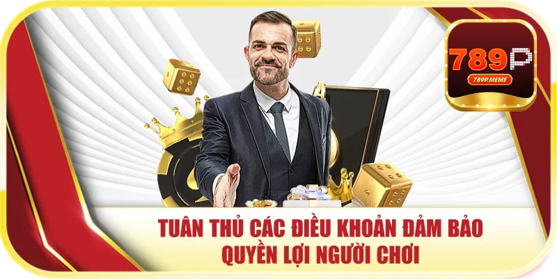 Tuân thủ các điều khoản đảm bảo quyền lợi người chơi